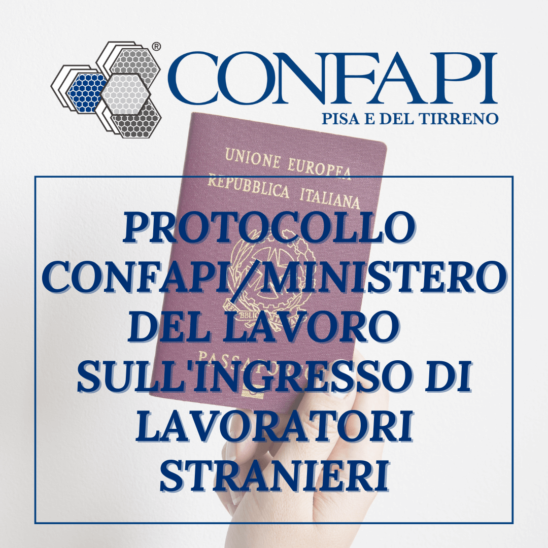 Sottoscritto protocollo di intesa Confapi / Ministero del lavoro e delle politiche sociali sull'ingresso di lavoratori stranieri Confapi Pisa e del Tirreno